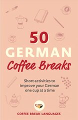 50 German Coffee Breaks: Short activities to improve your German one cup at a time hind ja info | Võõrkeele õppematerjalid | kaup24.ee