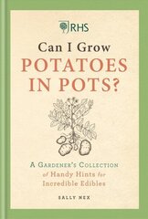 RHS Can I Grow Potatoes in Pots: A Gardener's Collection of Handy Hints to Grow Your Own Food цена и информация | Книги по садоводству | kaup24.ee