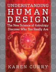 Understanding Human Design: The New Science of Astrology: Discover Who You Really are цена и информация | Самоучители | kaup24.ee