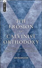 Erosion of Calvinist Orthodoxy: Drifting from the Truth in confessional Scottish Churches Revised ed. цена и информация | Духовная литература | kaup24.ee