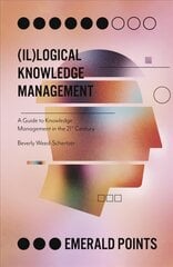 (Il)logical Knowledge Management: A Guide to Knowledge Management in the 21st Century цена и информация | Книги по экономике | kaup24.ee