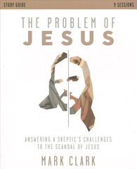 Problem of Jesus Study Guide: Answering a Skeptic's Challenges to the Scandal of Jesus цена и информация | Духовная литература | kaup24.ee