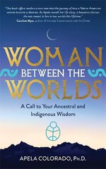 Woman Between the Worlds: A Call to Your Ancestral and Indigenous Wisdom hind ja info | Usukirjandus, religioossed raamatud | kaup24.ee