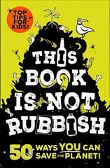 This Book is Not Rubbish: 50 Ways to Ditch Plastic, Reduce Rubbish and Save the World! цена и информация | Книги для подростков и молодежи | kaup24.ee