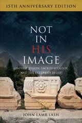 Not in His Image (15th Anniversary Edition): Gnostic Vision, Sacred Ecology, and the Future of Belief hind ja info | Usukirjandus, religioossed raamatud | kaup24.ee