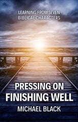 Pressing On, Finishing Well: Learning from Seven Biblical Characters Revised ed. цена и информация | Духовная литература | kaup24.ee