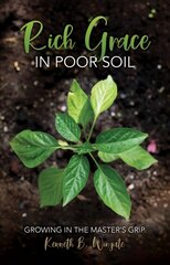 Rich Grace in Poor Soil: Growing in the Master's Grip цена и информация | Духовная литература | kaup24.ee