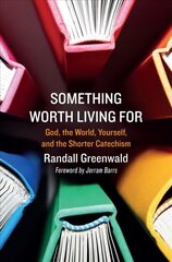 Something Worth Living For: God, the World, Yourself, and the Shorter Catechism цена и информация | Духовная литература | kaup24.ee