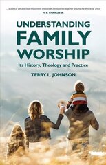 Understanding Family Worship: Its History, Theology and Practice цена и информация | Духовная литература | kaup24.ee