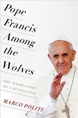 Pope Francis Among the Wolves: The Inside Story of a Revolution цена и информация | Духовная литература | kaup24.ee
