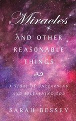 Miracles and Other Reasonable Things: A story of unlearning and relearning God hind ja info | Usukirjandus, religioossed raamatud | kaup24.ee