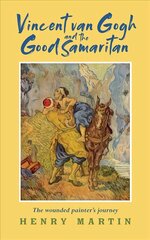 Vincent van Gogh and The Good Samaritan: The Wounded Painter's Journey hind ja info | Usukirjandus, religioossed raamatud | kaup24.ee