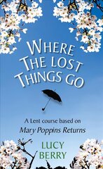 Where the Lost Things Go: A Lent course based on Mary Poppins Returns hind ja info | Usukirjandus, religioossed raamatud | kaup24.ee