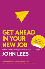 Get Ahead in Your New Job: How to Make an Impact in the First 100 Days hind ja info | Majandusalased raamatud | kaup24.ee