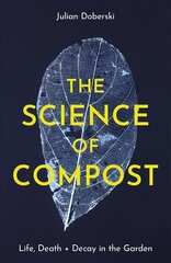 Science of Compost: Life, Death and Decay in the Garden цена и информация | Книги по экономике | kaup24.ee