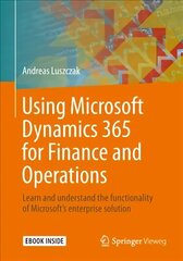 Using Microsoft Dynamics 365 for Finance and Operations: Learn and understand the functionality of Microsoft's enterprise solution 1st ed. 2019 hind ja info | Majandusalased raamatud | kaup24.ee