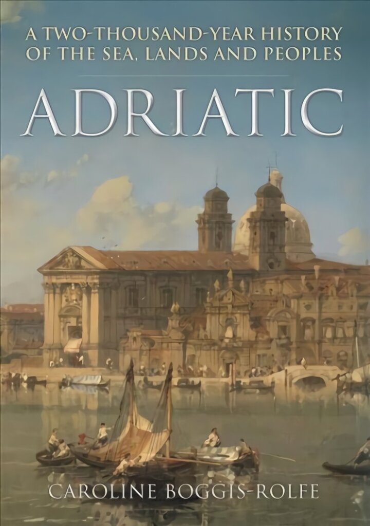 Adriatic: A Two-Thousand-Year History of the Sea, Lands and Peoples цена и информация | Ajalooraamatud | kaup24.ee