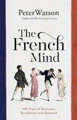 French Mind: 400 Years of Romance, Revolution and Renewal hind ja info | Ajalooraamatud | kaup24.ee