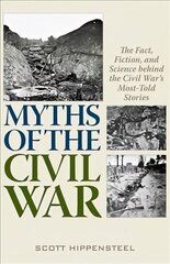 Myths of the Civil War: The Fact, Fiction, and Science behind the Civil War's Most-Told Stories hind ja info | Ajalooraamatud | kaup24.ee