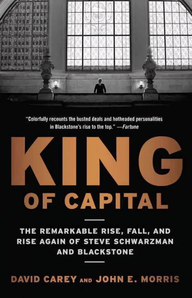 King of Capital: The Remarkable Rise, Fall, and Rise Again of Steve Schwarzman and Blackstone цена и информация | Majandusalased raamatud | kaup24.ee