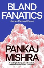 Bland Fanatics: Liberals, Race and Empire цена и информация | Книги по социальным наукам | kaup24.ee