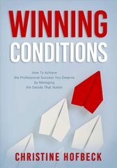Winning Conditions: How to Achieve the Professional Success You Deserve by Managing the Details That Matter hind ja info | Majandusalased raamatud | kaup24.ee
