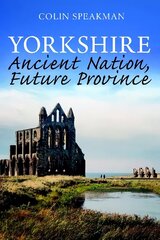 Yorkshire: Ancient Nation, Future Province цена и информация | Исторические книги | kaup24.ee