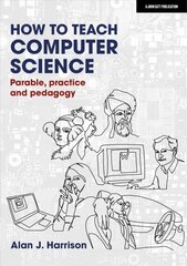 How to Teach Computer Science: Parable, practice and pedagogy цена и информация | Книги по социальным наукам | kaup24.ee