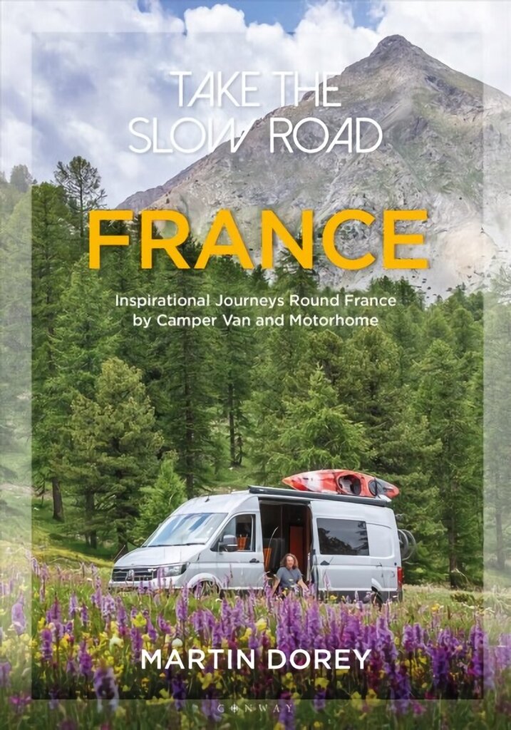 Take the Slow Road: France: Inspirational Journeys Round France by Camper Van and Motorhome цена и информация | Reisiraamatud, reisijuhid | kaup24.ee