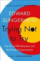 Trying Not to Try: The Ancient Art of Effortlessness and the Surprising Power of Spontaneity Main цена и информация | Самоучители | kaup24.ee