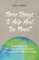 Three Things to Help Heal the Planet: Simple Ideas from 21 Environmental Trailblazers So You Can Start Making a Difference Today цена и информация | Самоучители | kaup24.ee