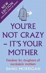 You're Not Crazy - It's Your Mother: Freedom for daughters of narcissistic mothers - new edition цена и информация | Самоучители | kaup24.ee