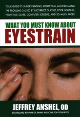 What You Must Know About Eyestrain: Your Guide to Understanding, Identifying, & Overcoming the Problems Caused by Incorrect Glasses, Poor Lighting, Nighttime Glare, Computer Screens, and So Much More hind ja info | Eneseabiraamatud | kaup24.ee