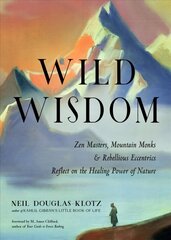 Wild Wisdom: ZEN Masters, Mountain Monks, and Rebellious Eccentrics Reflect on the Healing Power of Nature hind ja info | Eneseabiraamatud | kaup24.ee