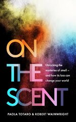 On the Scent: Unlocking the Mysteries of Smell - and How Its Loss Can Change Your World hind ja info | Majandusalased raamatud | kaup24.ee