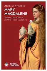 Mary Magdalene: Women, the Church, and the Great Deception hind ja info | Usukirjandus, religioossed raamatud | kaup24.ee