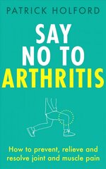 Say No To Arthritis: How to prevent, relieve and resolve joint and muscle pain цена и информация | Самоучители | kaup24.ee