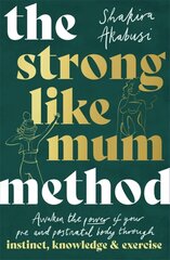 Strong Like Mum Method: Awaken the power of your pre and postnatal body through instinct, knowledge and exercise цена и информация | Самоучители | kaup24.ee