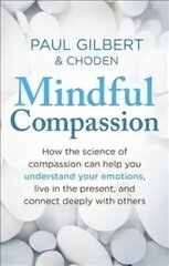 Mindful Compassion: Using the Power of Mindfulness and Compassion to Transform Our Lives цена и информация | Самоучители | kaup24.ee