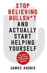 Stop Believing Bullshit and Actually Start Helping Yourself: A Smart Person's Guide to Inspirational Nonsense hind ja info | Eneseabiraamatud | kaup24.ee