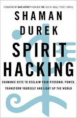 Spirit Hacking: Shamanic keys to reclaim your personal power, transform yourself and light up the world hind ja info | Eneseabiraamatud | kaup24.ee