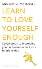 Learn to Love Yourself Enough: Seven Steps to Improving Your Self-Esteem and Your Relationships UK open market ed цена и информация | Самоучители | kaup24.ee