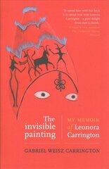 Invisible Painting: My Memoir of Leonora Carrington цена и информация | Биографии, автобиогафии, мемуары | kaup24.ee