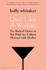 Quit Like a Woman: The Radical Choice to Not Drink in a Culture Obsessed with Alcohol hind ja info | Ühiskonnateemalised raamatud | kaup24.ee