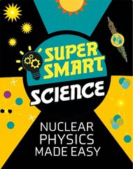 Super Smart Science: Nuclear Physics Made Easy hind ja info | Noortekirjandus | kaup24.ee