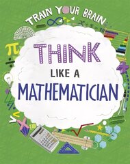 Train Your Brain: Think Like a Mathematician Illustrated edition цена и информация | Книги для подростков и молодежи | kaup24.ee