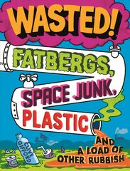 Wasted: Fatbergs, Space Junk, Plastic and a load of other Rubbish hind ja info | Noortekirjandus | kaup24.ee