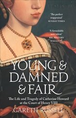 Young and Damned and Fair: The Life and Tragedy of Catherine Howard at the Court of Henry VIII цена и информация | Биографии, автобиогафии, мемуары | kaup24.ee