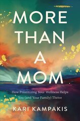 More Than a Mom: How Prioritizing Your Wellness Helps You (and Your Family) Thrive цена и информация | Духовная литература | kaup24.ee