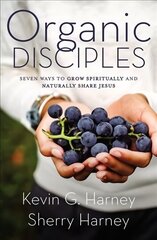 Organic Disciples: Seven Ways to Grow Spiritually and Naturally Share Jesus цена и информация | Духовная литература | kaup24.ee